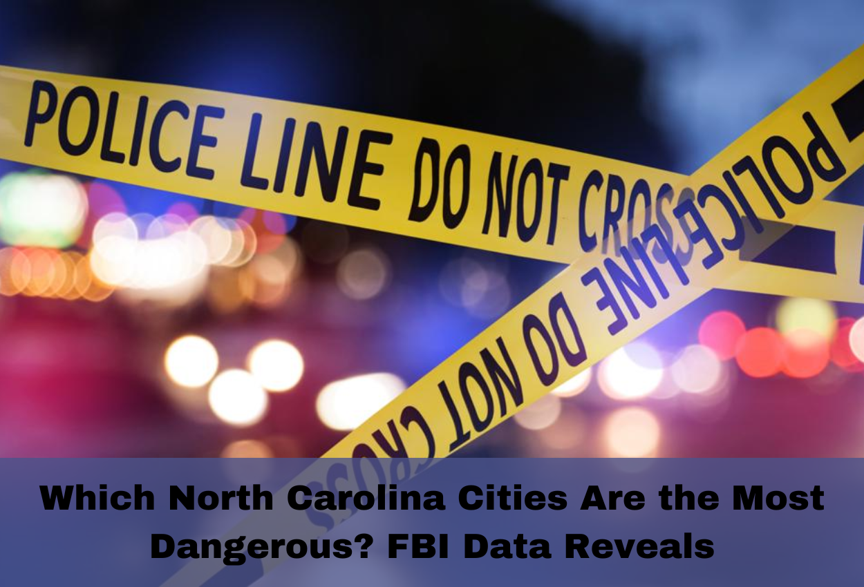 Which North Carolina Cities Are the Most Dangerous? FBI Data Reveals