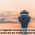 Major Upgrade Coming: U.S. to Launch State-of-the-Art Air Traffic Control System