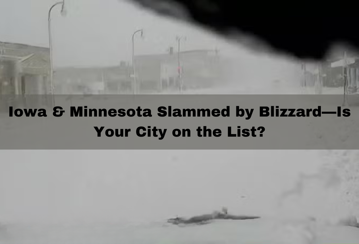 Iowa & Minnesota Slammed by Blizzard—Is Your City on the List?