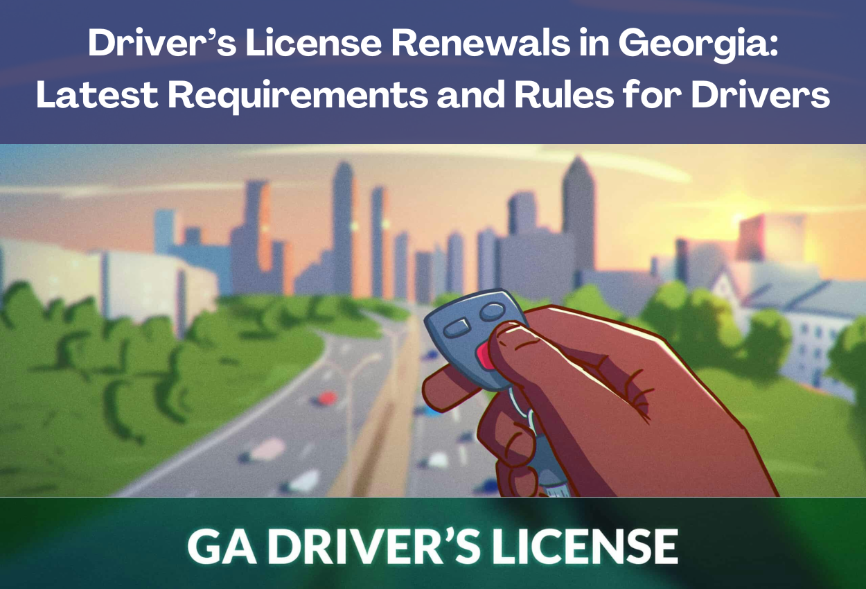 Driver’s License Renewals in Georgia: Latest Requirements and Rules for Drivers