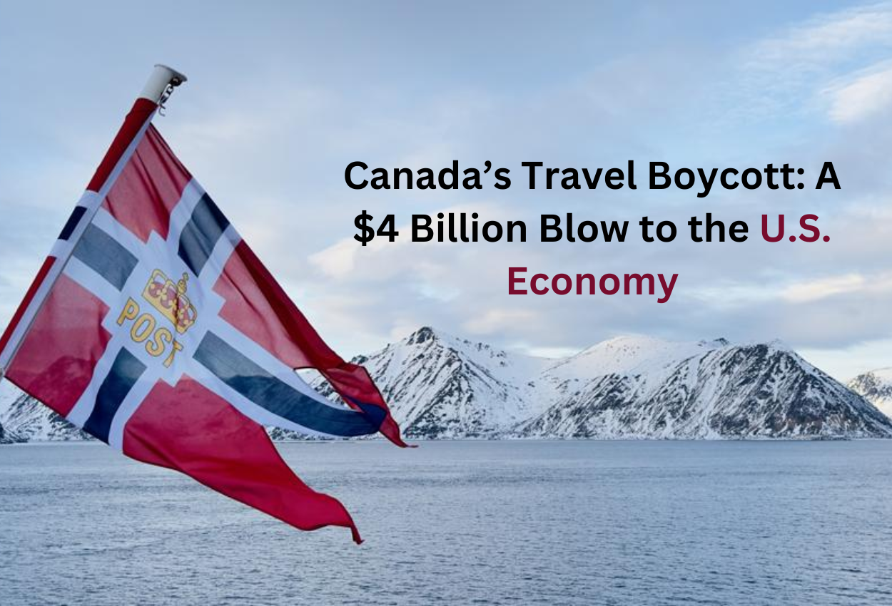 Canada’s Travel Boycott: A $4 Billion Blow to the U.S. Economy