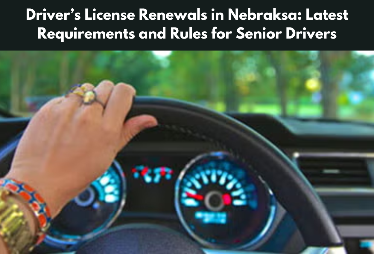 Driver’s License Renewals in Nebraksa: Latest Requirements and Rules for Senior Drivers